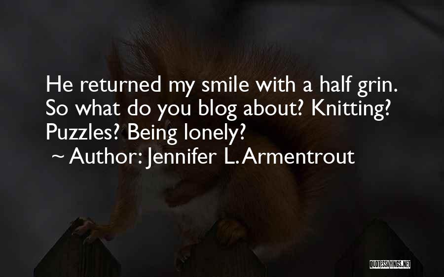 Jennifer L. Armentrout Quotes: He Returned My Smile With A Half Grin. So What Do You Blog About? Knitting? Puzzles? Being Lonely?