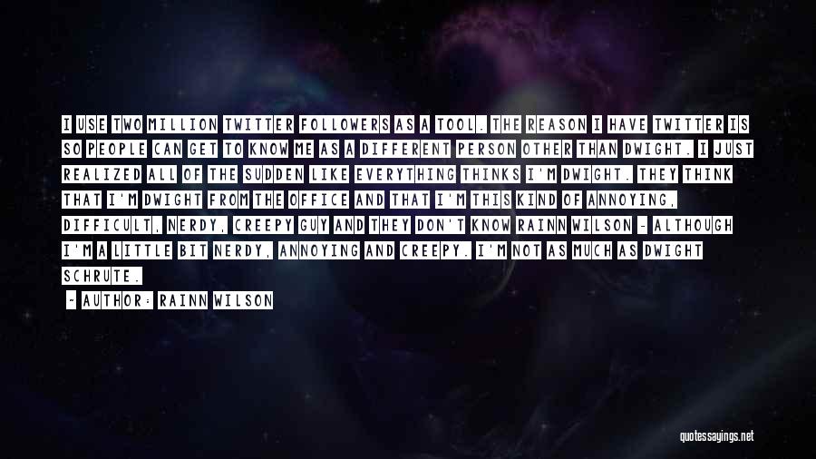 Rainn Wilson Quotes: I Use Two Million Twitter Followers As A Tool. The Reason I Have Twitter Is So People Can Get To