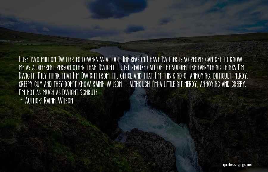 Rainn Wilson Quotes: I Use Two Million Twitter Followers As A Tool. The Reason I Have Twitter Is So People Can Get To