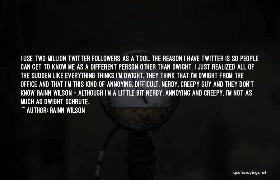 Rainn Wilson Quotes: I Use Two Million Twitter Followers As A Tool. The Reason I Have Twitter Is So People Can Get To