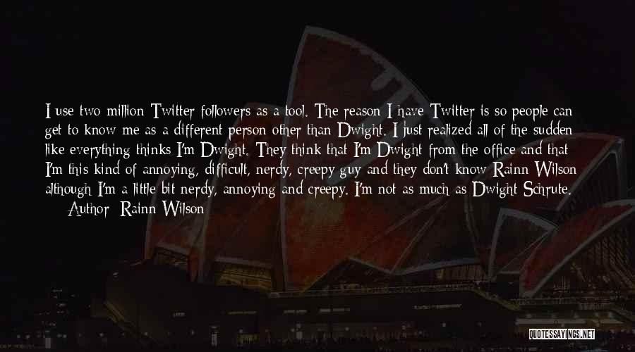 Rainn Wilson Quotes: I Use Two Million Twitter Followers As A Tool. The Reason I Have Twitter Is So People Can Get To