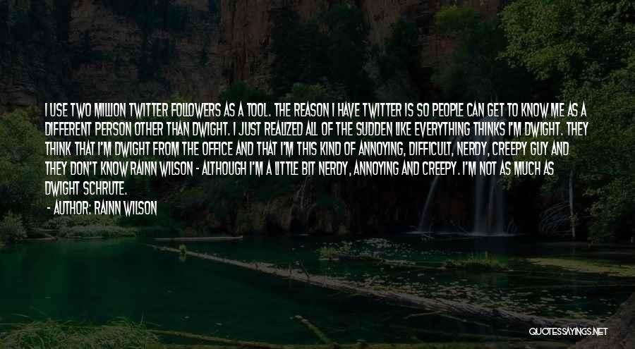 Rainn Wilson Quotes: I Use Two Million Twitter Followers As A Tool. The Reason I Have Twitter Is So People Can Get To