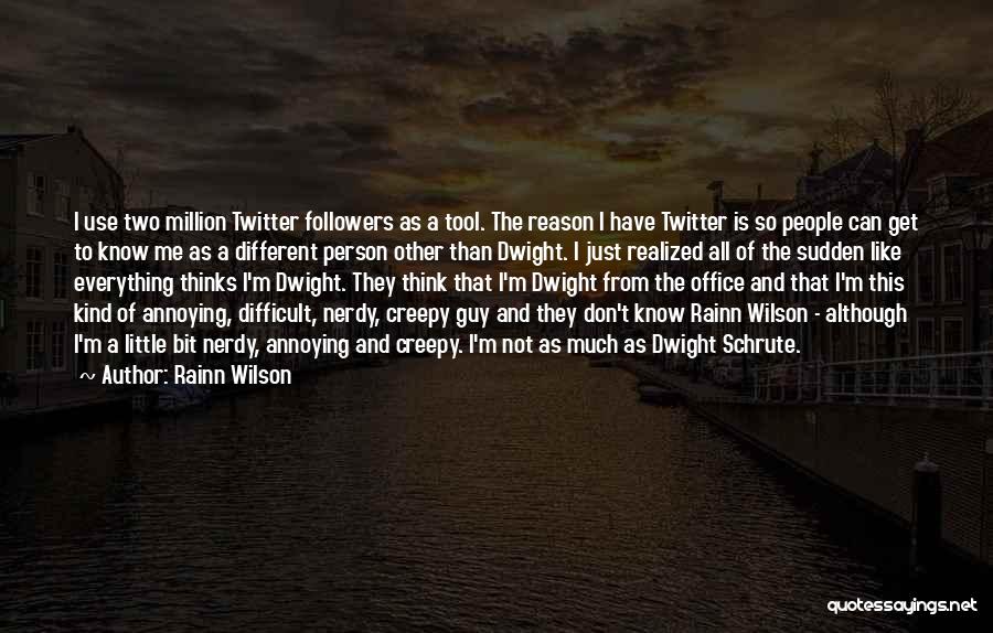 Rainn Wilson Quotes: I Use Two Million Twitter Followers As A Tool. The Reason I Have Twitter Is So People Can Get To