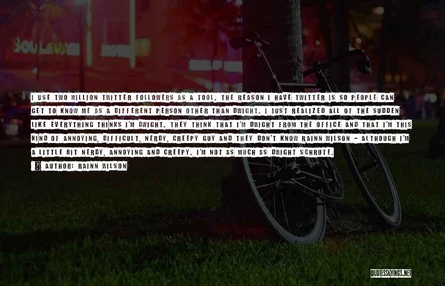 Rainn Wilson Quotes: I Use Two Million Twitter Followers As A Tool. The Reason I Have Twitter Is So People Can Get To