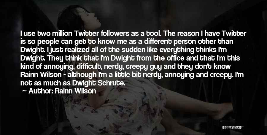 Rainn Wilson Quotes: I Use Two Million Twitter Followers As A Tool. The Reason I Have Twitter Is So People Can Get To