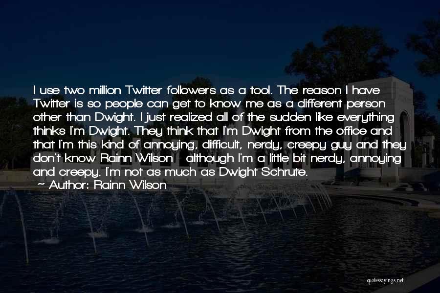 Rainn Wilson Quotes: I Use Two Million Twitter Followers As A Tool. The Reason I Have Twitter Is So People Can Get To