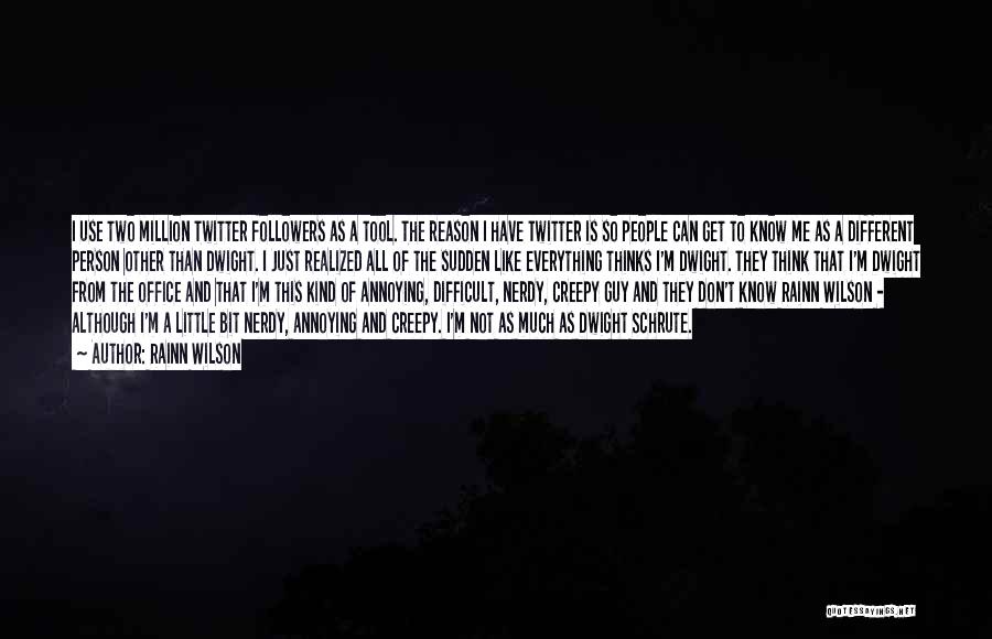 Rainn Wilson Quotes: I Use Two Million Twitter Followers As A Tool. The Reason I Have Twitter Is So People Can Get To