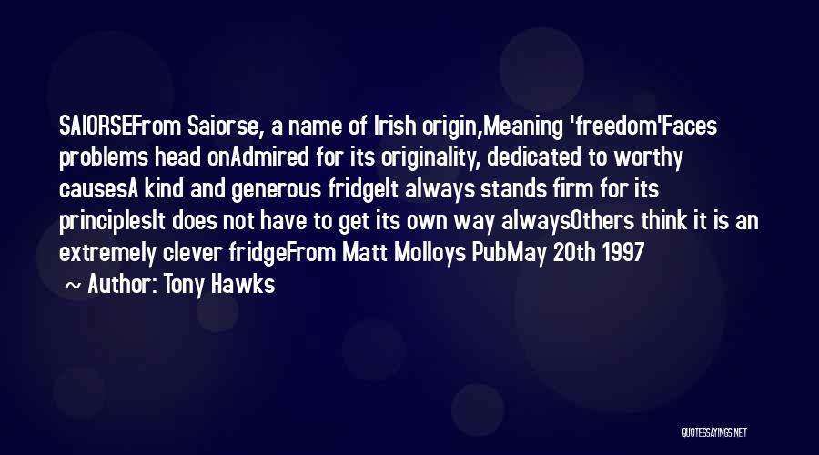 Tony Hawks Quotes: Saiorsefrom Saiorse, A Name Of Irish Origin,meaning 'freedom'faces Problems Head Onadmired For Its Originality, Dedicated To Worthy Causesa Kind And