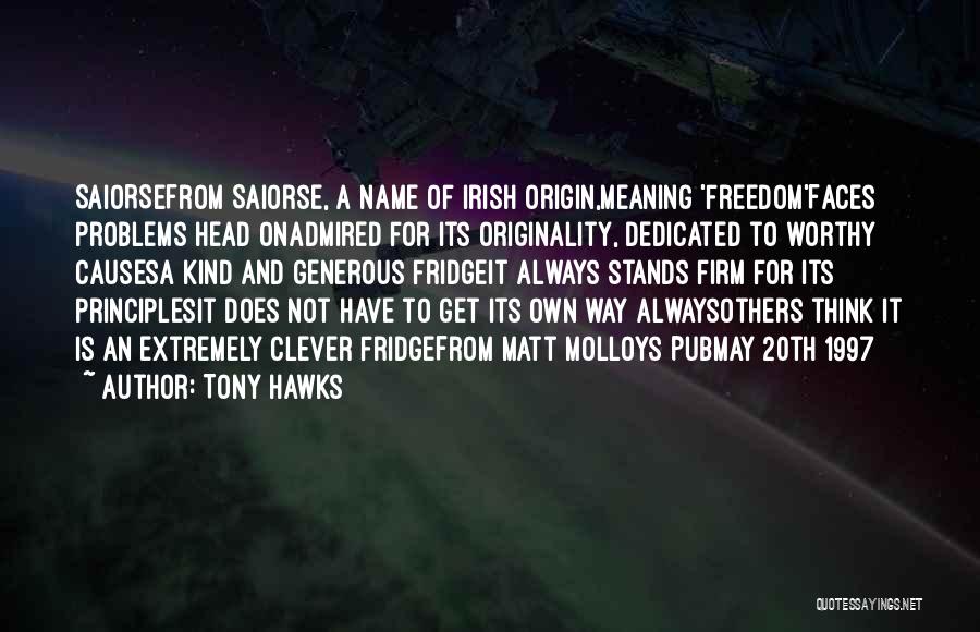 Tony Hawks Quotes: Saiorsefrom Saiorse, A Name Of Irish Origin,meaning 'freedom'faces Problems Head Onadmired For Its Originality, Dedicated To Worthy Causesa Kind And