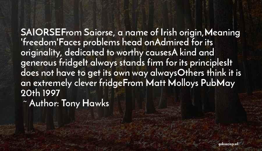Tony Hawks Quotes: Saiorsefrom Saiorse, A Name Of Irish Origin,meaning 'freedom'faces Problems Head Onadmired For Its Originality, Dedicated To Worthy Causesa Kind And