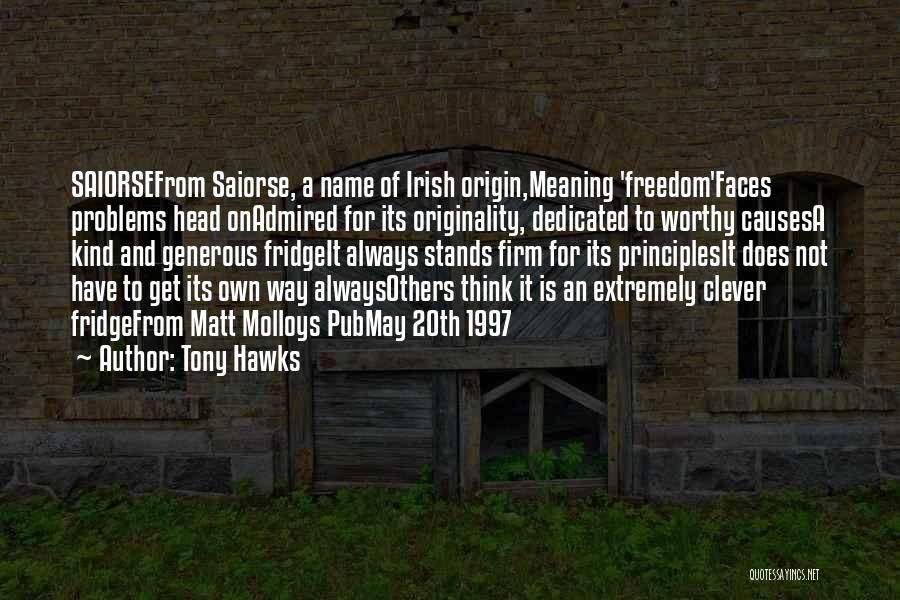 Tony Hawks Quotes: Saiorsefrom Saiorse, A Name Of Irish Origin,meaning 'freedom'faces Problems Head Onadmired For Its Originality, Dedicated To Worthy Causesa Kind And