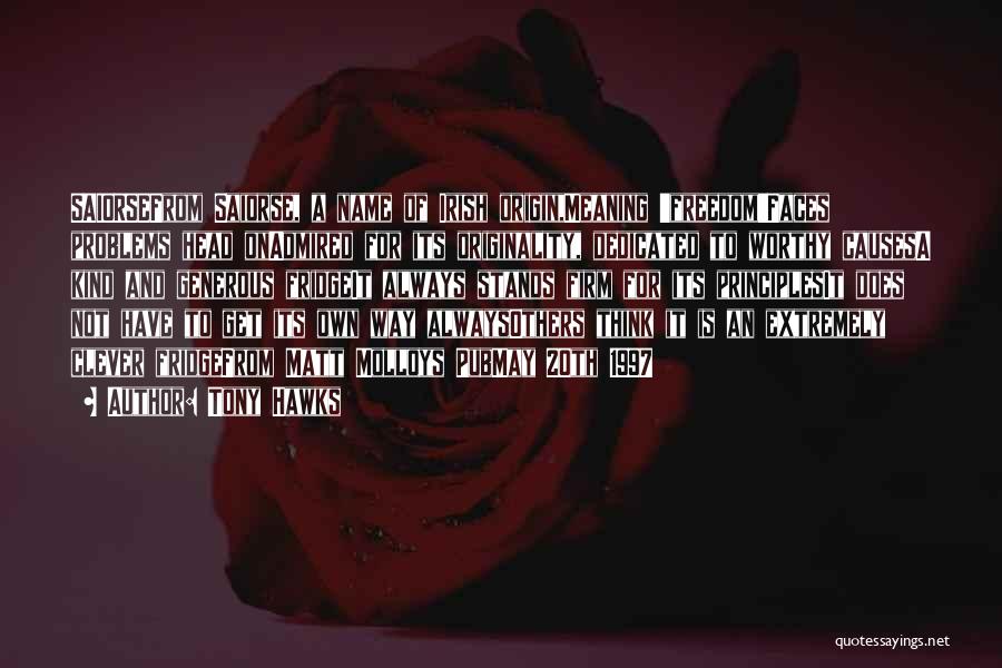 Tony Hawks Quotes: Saiorsefrom Saiorse, A Name Of Irish Origin,meaning 'freedom'faces Problems Head Onadmired For Its Originality, Dedicated To Worthy Causesa Kind And