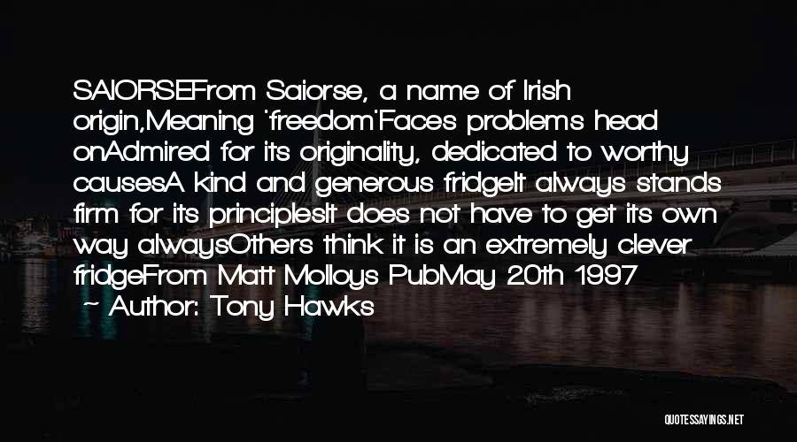 Tony Hawks Quotes: Saiorsefrom Saiorse, A Name Of Irish Origin,meaning 'freedom'faces Problems Head Onadmired For Its Originality, Dedicated To Worthy Causesa Kind And