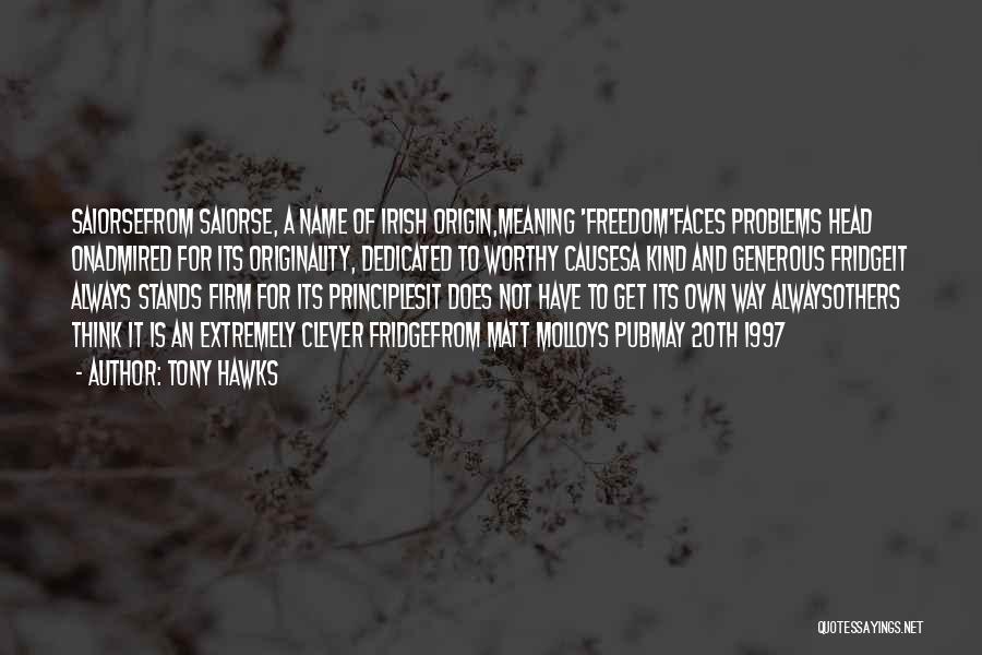 Tony Hawks Quotes: Saiorsefrom Saiorse, A Name Of Irish Origin,meaning 'freedom'faces Problems Head Onadmired For Its Originality, Dedicated To Worthy Causesa Kind And