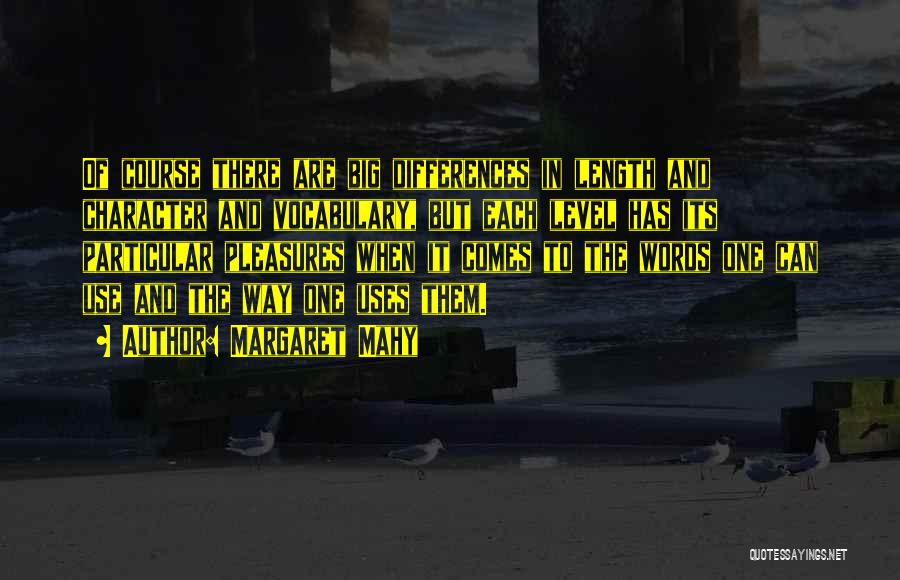 Margaret Mahy Quotes: Of Course There Are Big Differences In Length And Character And Vocabulary, But Each Level Has Its Particular Pleasures When