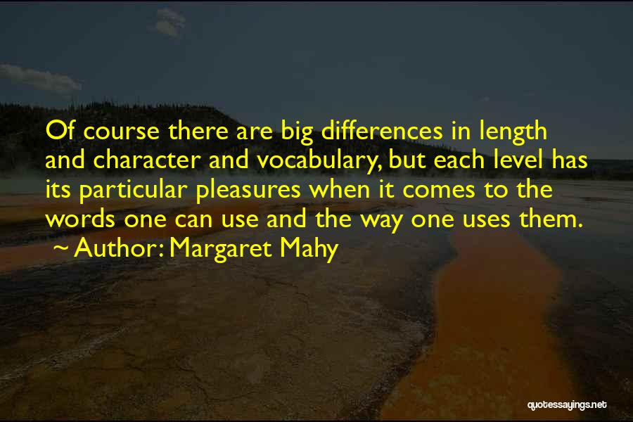 Margaret Mahy Quotes: Of Course There Are Big Differences In Length And Character And Vocabulary, But Each Level Has Its Particular Pleasures When