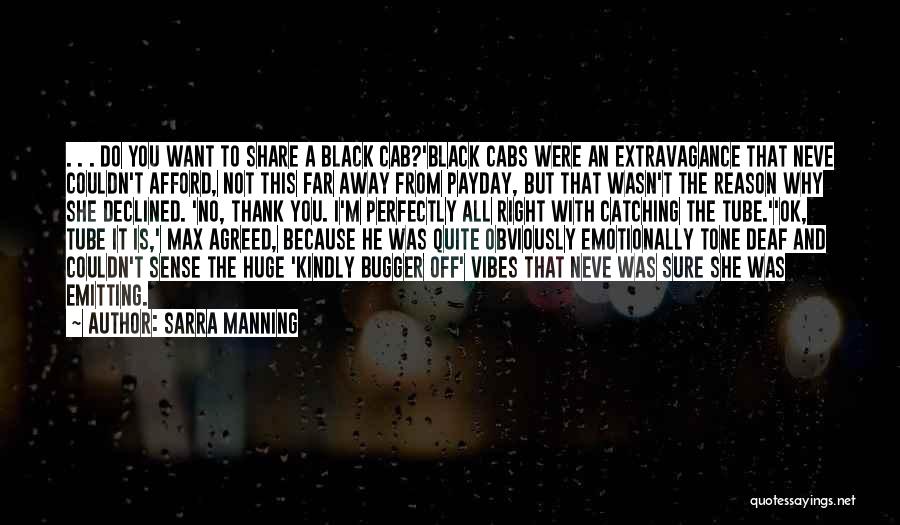 Sarra Manning Quotes: . . . Do You Want To Share A Black Cab?'black Cabs Were An Extravagance That Neve Couldn't Afford, Not