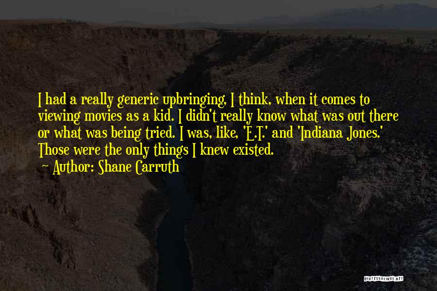 Shane Carruth Quotes: I Had A Really Generic Upbringing, I Think, When It Comes To Viewing Movies As A Kid. I Didn't Really