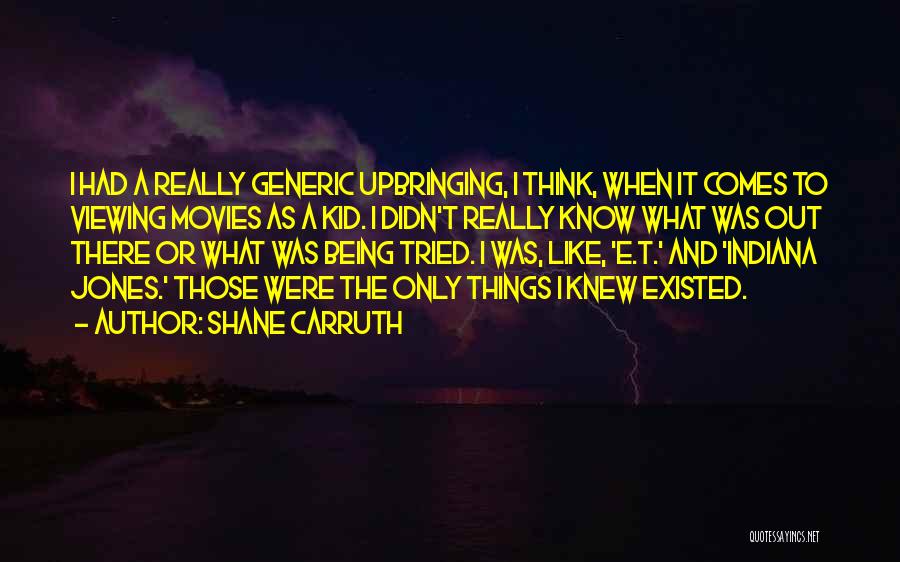 Shane Carruth Quotes: I Had A Really Generic Upbringing, I Think, When It Comes To Viewing Movies As A Kid. I Didn't Really