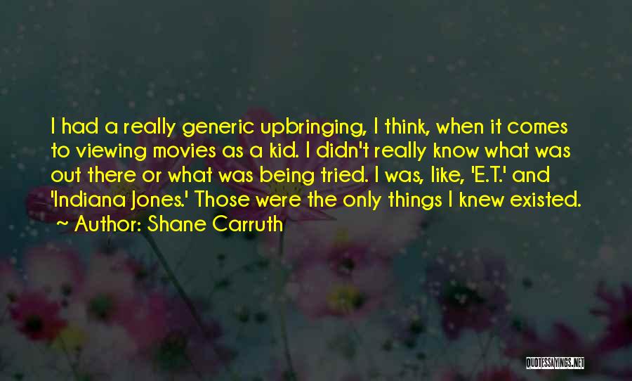 Shane Carruth Quotes: I Had A Really Generic Upbringing, I Think, When It Comes To Viewing Movies As A Kid. I Didn't Really