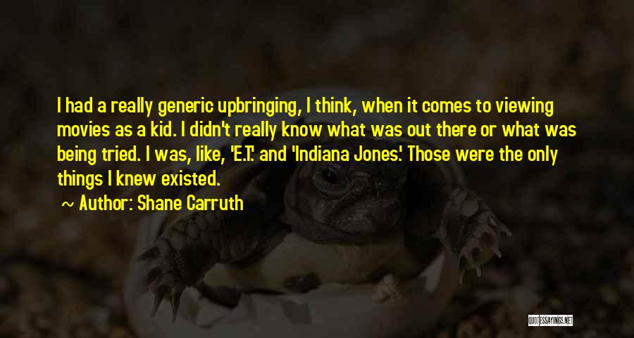 Shane Carruth Quotes: I Had A Really Generic Upbringing, I Think, When It Comes To Viewing Movies As A Kid. I Didn't Really