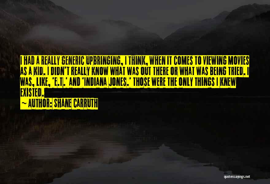 Shane Carruth Quotes: I Had A Really Generic Upbringing, I Think, When It Comes To Viewing Movies As A Kid. I Didn't Really