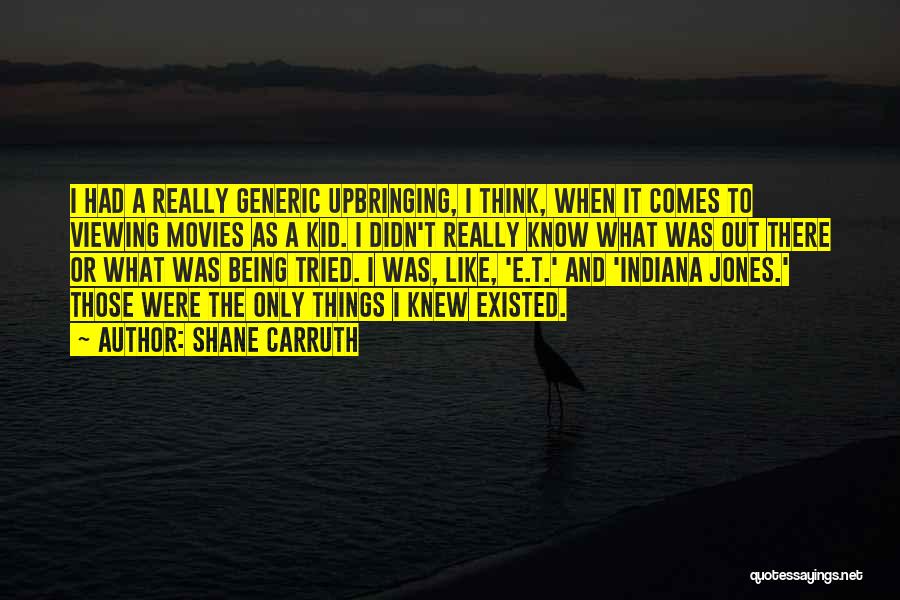 Shane Carruth Quotes: I Had A Really Generic Upbringing, I Think, When It Comes To Viewing Movies As A Kid. I Didn't Really