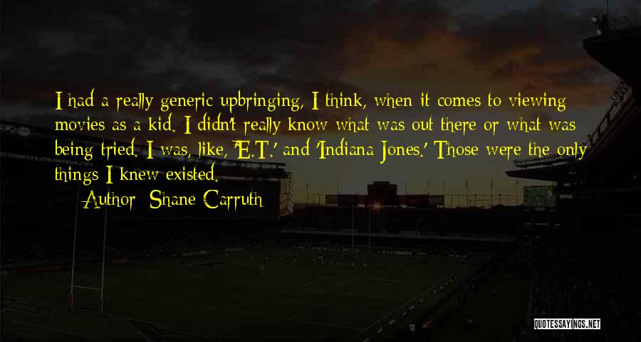 Shane Carruth Quotes: I Had A Really Generic Upbringing, I Think, When It Comes To Viewing Movies As A Kid. I Didn't Really