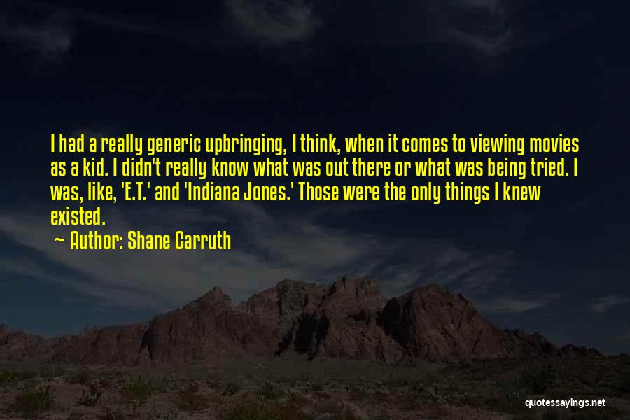 Shane Carruth Quotes: I Had A Really Generic Upbringing, I Think, When It Comes To Viewing Movies As A Kid. I Didn't Really