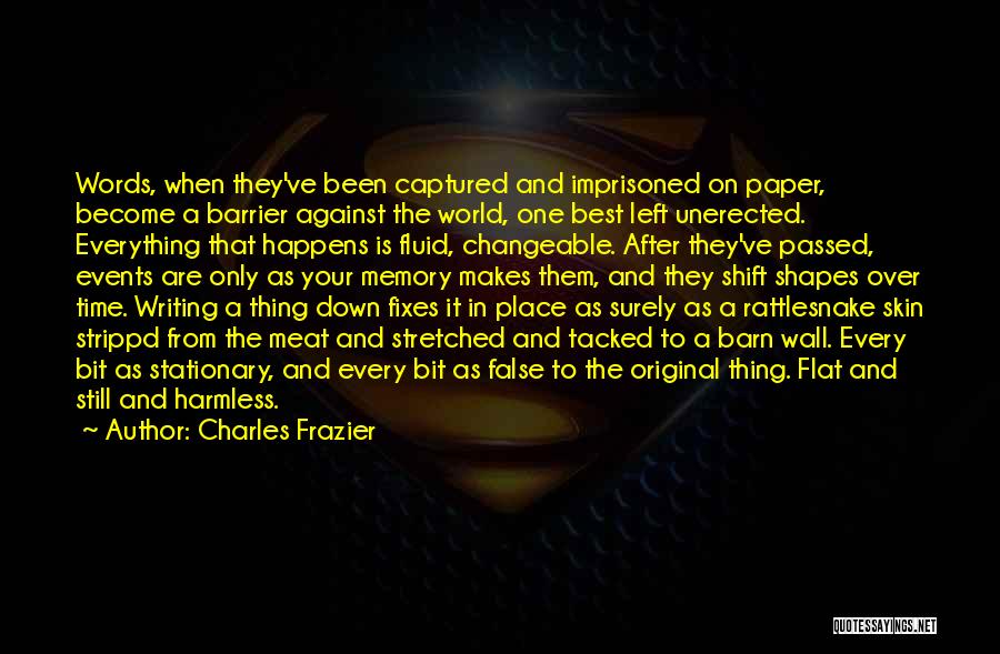 Charles Frazier Quotes: Words, When They've Been Captured And Imprisoned On Paper, Become A Barrier Against The World, One Best Left Unerected. Everything