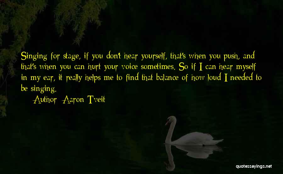 Aaron Tveit Quotes: Singing For Stage, If You Don't Hear Yourself, That's When You Push, And That's When You Can Hurt Your Voice