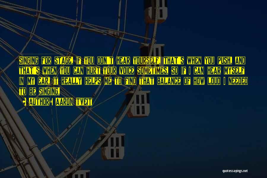 Aaron Tveit Quotes: Singing For Stage, If You Don't Hear Yourself, That's When You Push, And That's When You Can Hurt Your Voice