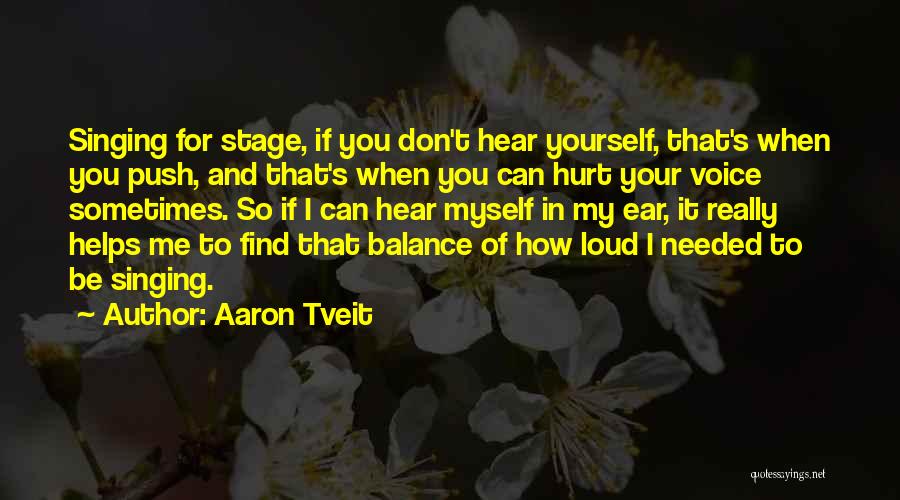 Aaron Tveit Quotes: Singing For Stage, If You Don't Hear Yourself, That's When You Push, And That's When You Can Hurt Your Voice