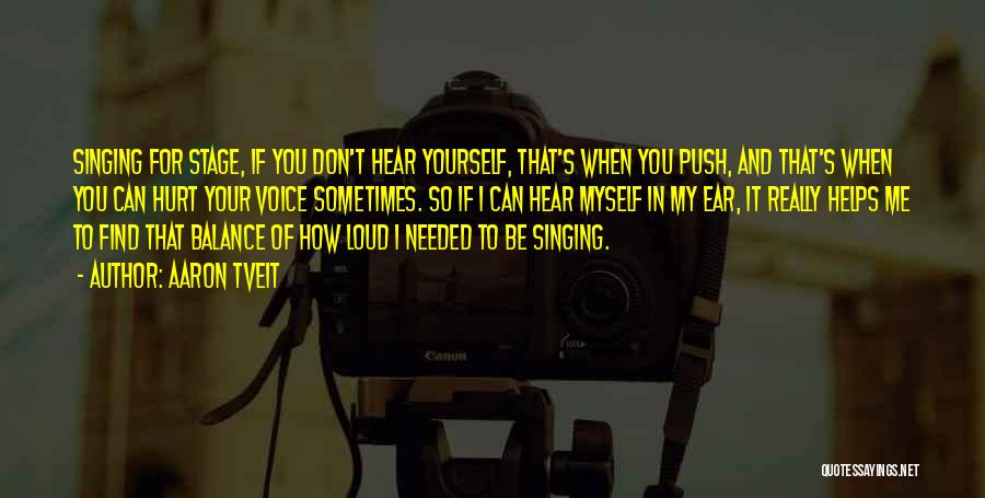 Aaron Tveit Quotes: Singing For Stage, If You Don't Hear Yourself, That's When You Push, And That's When You Can Hurt Your Voice