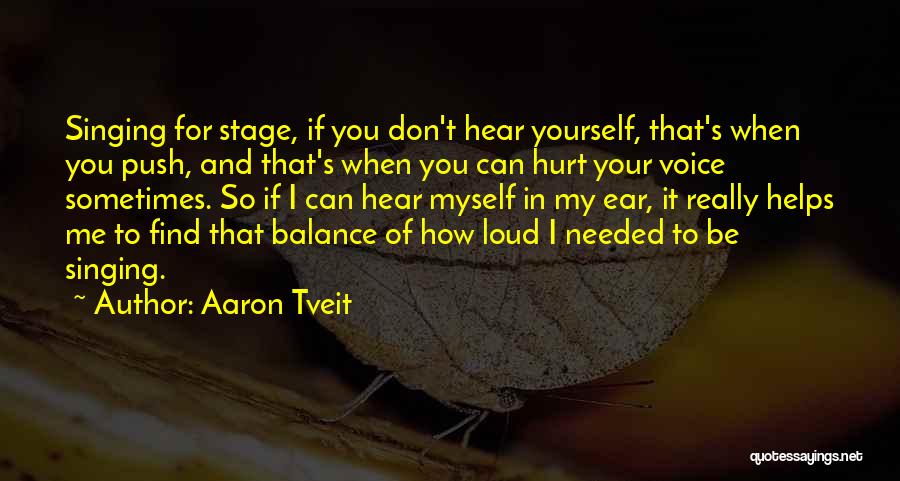 Aaron Tveit Quotes: Singing For Stage, If You Don't Hear Yourself, That's When You Push, And That's When You Can Hurt Your Voice