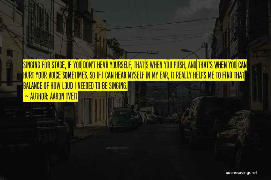 Aaron Tveit Quotes: Singing For Stage, If You Don't Hear Yourself, That's When You Push, And That's When You Can Hurt Your Voice