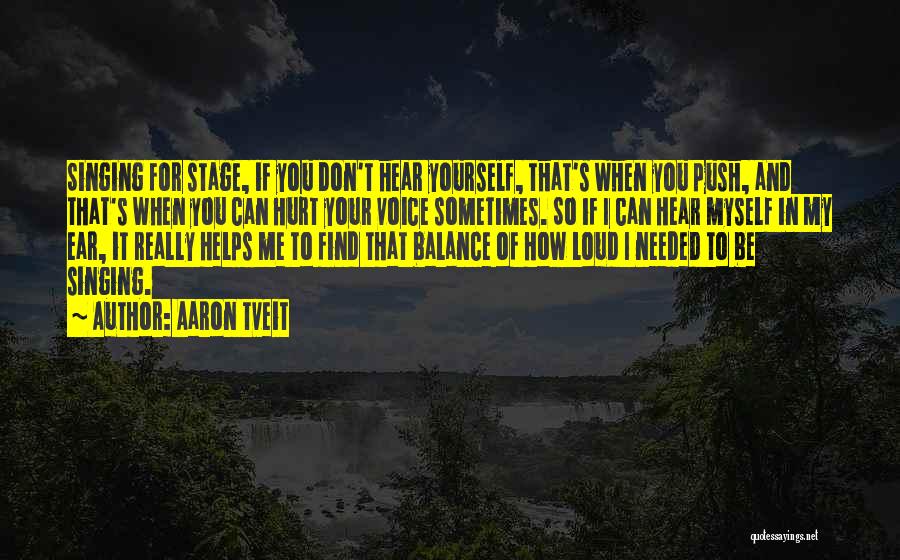 Aaron Tveit Quotes: Singing For Stage, If You Don't Hear Yourself, That's When You Push, And That's When You Can Hurt Your Voice