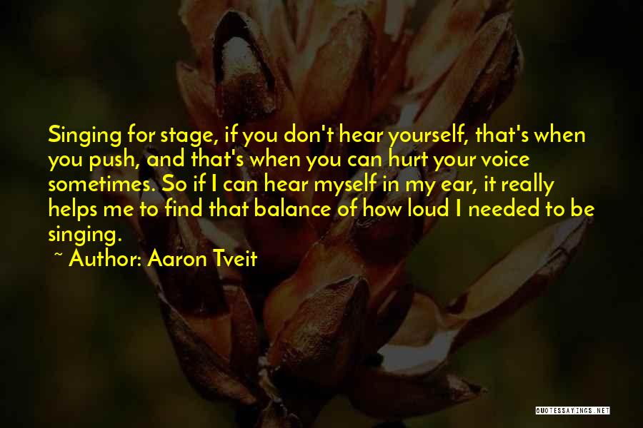 Aaron Tveit Quotes: Singing For Stage, If You Don't Hear Yourself, That's When You Push, And That's When You Can Hurt Your Voice