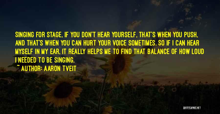 Aaron Tveit Quotes: Singing For Stage, If You Don't Hear Yourself, That's When You Push, And That's When You Can Hurt Your Voice