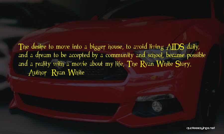 Ryan White Quotes: The Desire To Move Into A Bigger House, To Avoid Living Aids Daily, And A Dream To Be Accepted By