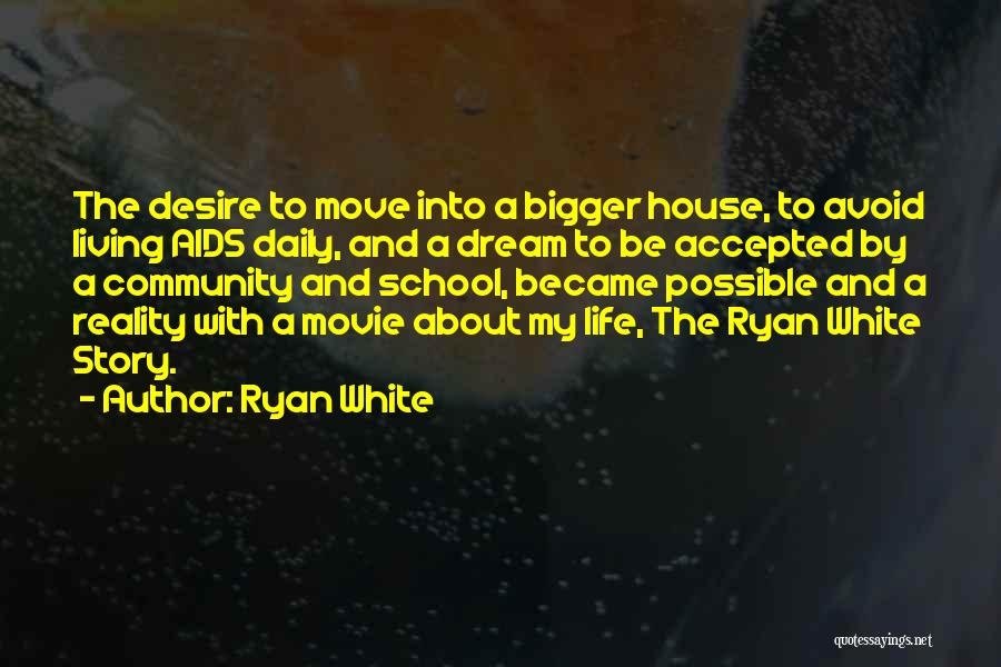 Ryan White Quotes: The Desire To Move Into A Bigger House, To Avoid Living Aids Daily, And A Dream To Be Accepted By