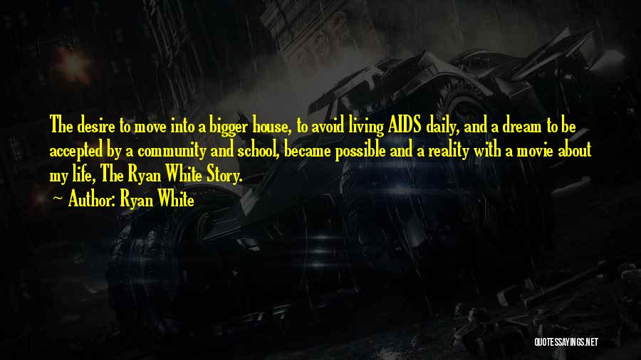 Ryan White Quotes: The Desire To Move Into A Bigger House, To Avoid Living Aids Daily, And A Dream To Be Accepted By