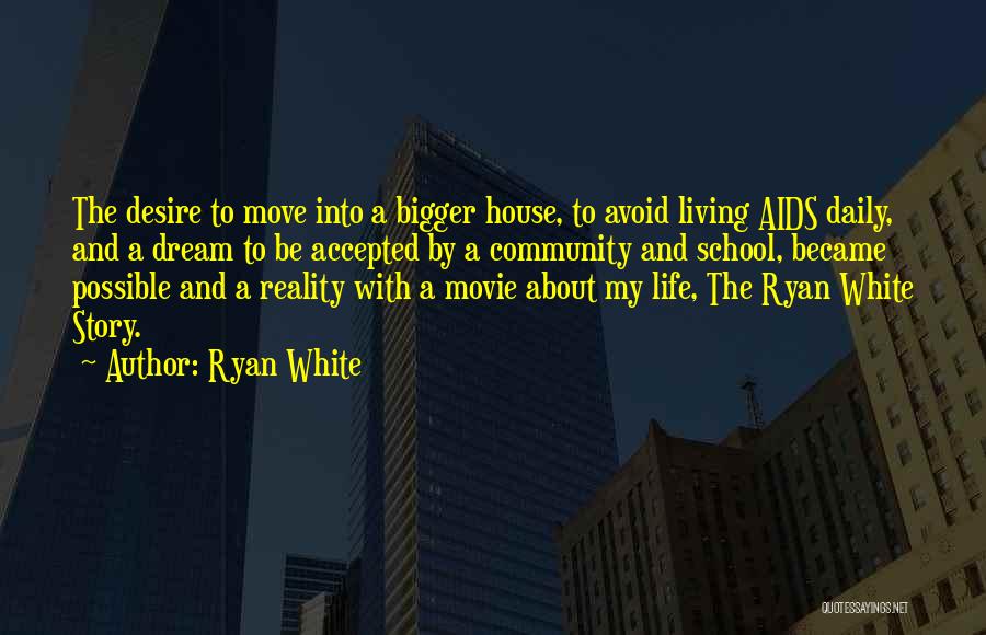 Ryan White Quotes: The Desire To Move Into A Bigger House, To Avoid Living Aids Daily, And A Dream To Be Accepted By
