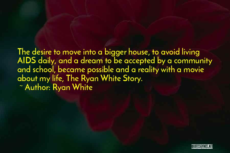 Ryan White Quotes: The Desire To Move Into A Bigger House, To Avoid Living Aids Daily, And A Dream To Be Accepted By