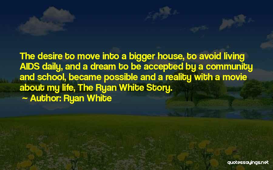 Ryan White Quotes: The Desire To Move Into A Bigger House, To Avoid Living Aids Daily, And A Dream To Be Accepted By