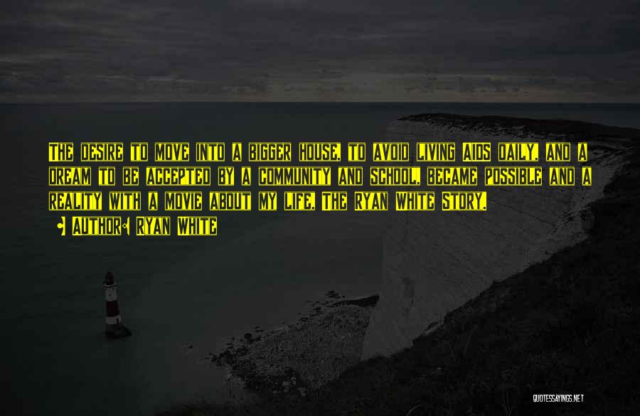 Ryan White Quotes: The Desire To Move Into A Bigger House, To Avoid Living Aids Daily, And A Dream To Be Accepted By