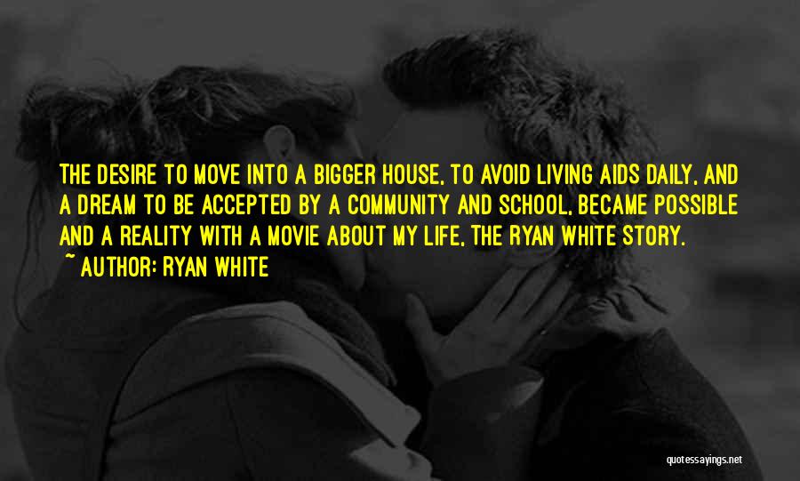 Ryan White Quotes: The Desire To Move Into A Bigger House, To Avoid Living Aids Daily, And A Dream To Be Accepted By