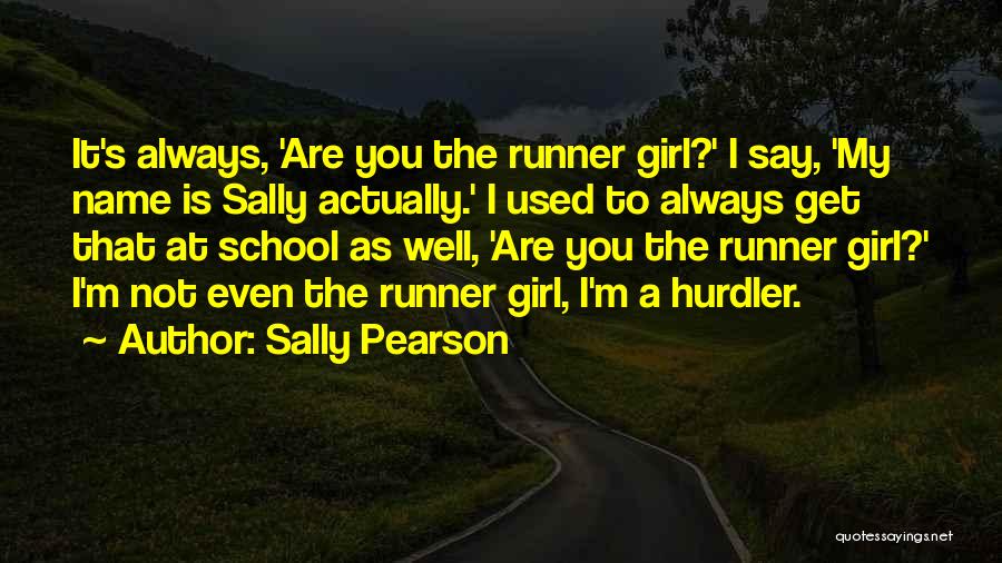 Sally Pearson Quotes: It's Always, 'are You The Runner Girl?' I Say, 'my Name Is Sally Actually.' I Used To Always Get That