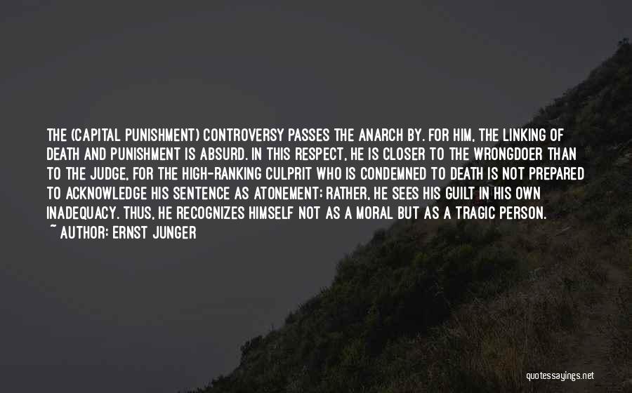 Ernst Junger Quotes: The (capital Punishment) Controversy Passes The Anarch By. For Him, The Linking Of Death And Punishment Is Absurd. In This