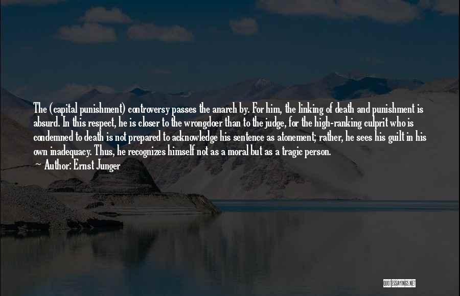 Ernst Junger Quotes: The (capital Punishment) Controversy Passes The Anarch By. For Him, The Linking Of Death And Punishment Is Absurd. In This